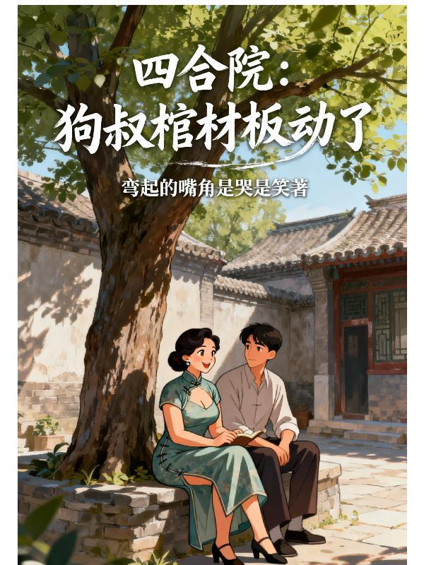 四合院:狗叔棺材板动了 四合院:狗叔棺材板动了