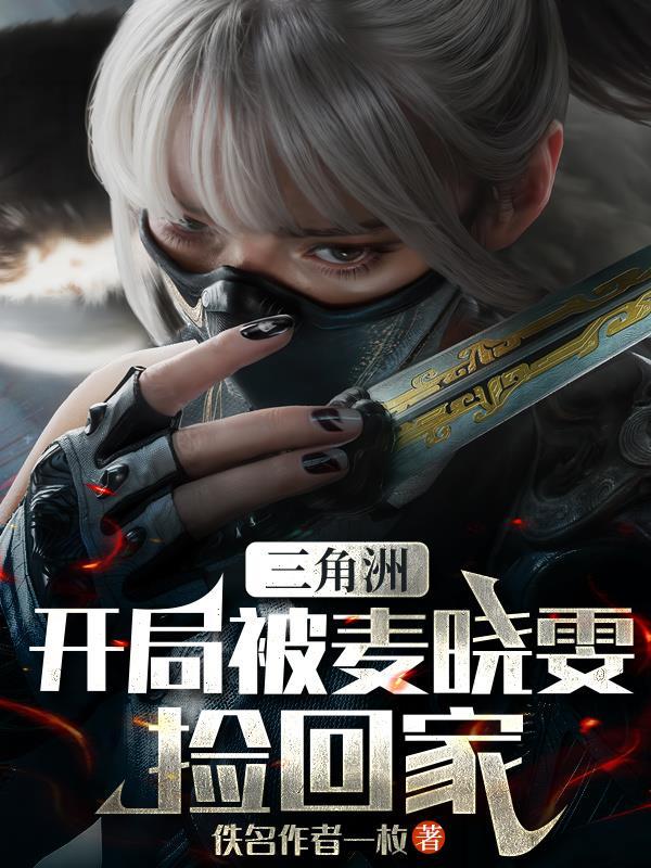 三角洲:开局被麦晓雯捡回家 三角洲:开局被麦晓雯捡回家